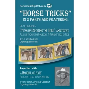 Horse Tricks, In 2 Parts and Featuring: Dr. Sutherland's System of Educating the Horse (Annotated): Together with: "A Handful of Feats"