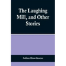 The Laughing Mill, and Other Stories