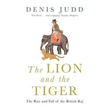 The Lion and the Tiger: The Rise and Fall of the British Raj, 1600-1947