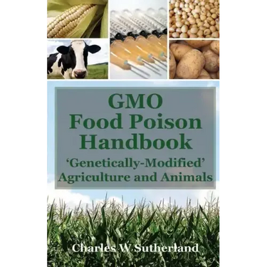 GMO Food Poison Handbook: 'Genetically-Modified' Agriculture and Animals