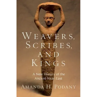 Weavers, Scribes, and Kings: A New History of the Ancient Near East