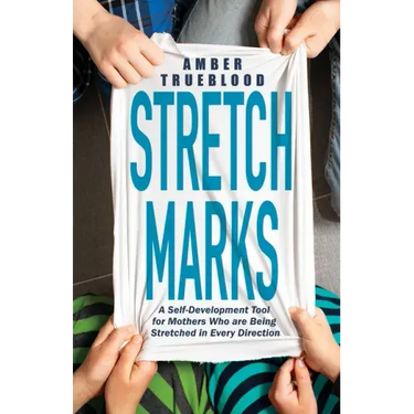 Stretch Marks: A Self-Development Tool for Mothers Who Are Being Stretched in Every Direction