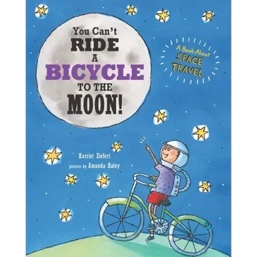 You Can't Ride a Bicycle to the Moon!: A Book About Space Travel