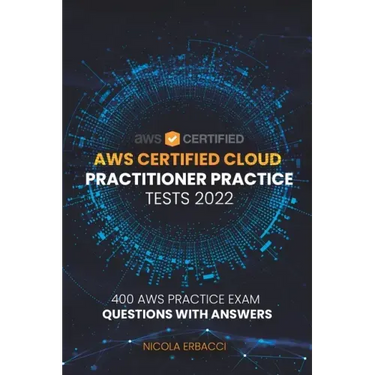 AWS Certified Cloud Practitioner Practice Tests 2022: 400 AWS Practice Exam Questions with Answers
