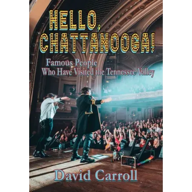 Hello, Chattanooga!: Famous People Who Have Visited the Tennessee Valley