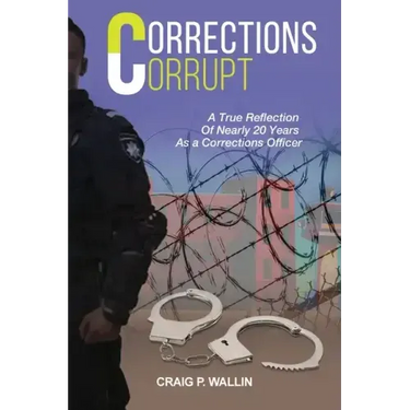 Corrections Corrupt: A True Reflection of Nearly 20 Years as a Corrections Officer