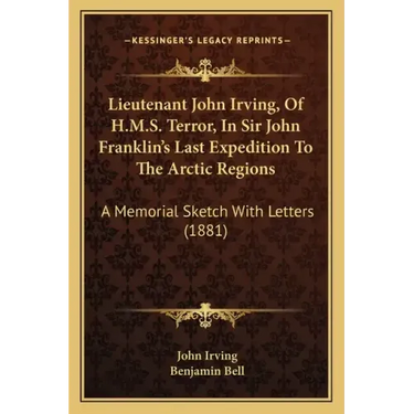 Lieutenant John Irving, Of H.M.S. Terror, In Sir John Franklin's Last Expedition To The Arctic Regions: A Memorial Sketch With Letters (1881)