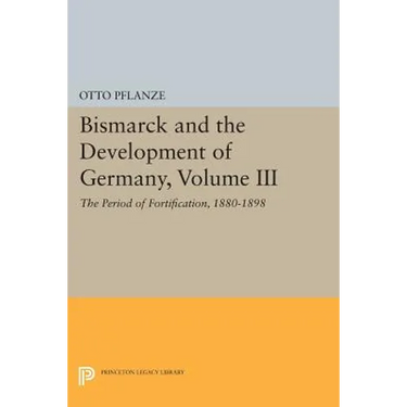 Bismarck and the Development of Germany, Volume III: The Period of Fortification, 1880-1898