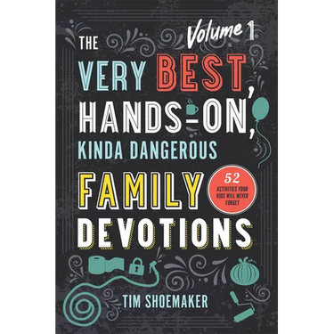 The Very Best, Hands-On, Kinda Dangerous Family Devotions, Volume 1: 52 Activities Your Kids Will Never Forget