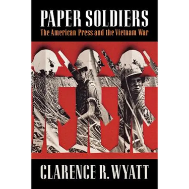 Paper Soldiers: The American Press and the Vietnam War