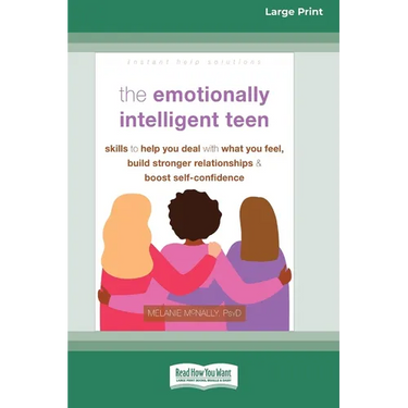 The Emotionally Intelligent Teen: Skills to Help You Deal with What You Feel, Build Stronger Relationships, and Boost Self-Confidence (16pt Large Prin