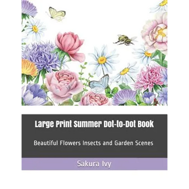 Large Print Summer Dot-To-Dot Book: Beautiful Flowers Insects and Garden Scenes