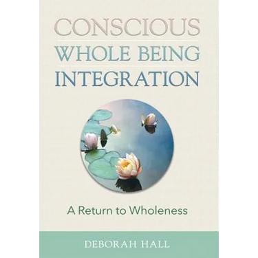 Conscious Whole Being Integration: A Return to Wholeness