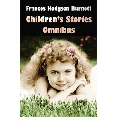Frances Hodgson Burnett Children's Stories Omnibus (Unabridged) the Secret Garden, a Little Princess, Little Lord Fauntleroy, Racketty-Packetty House,
