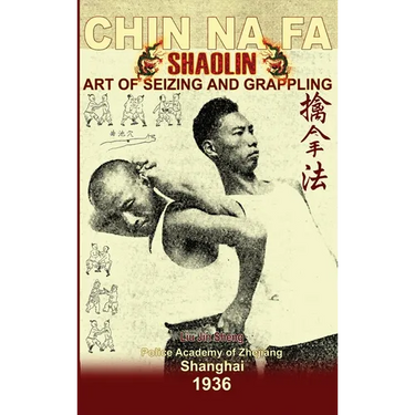 Shaolin Chin Na Fa. Art of Seizing and Grappling: Instructor's Manual for Police Academy of Zhejiang Province (Shanghai, 1936)