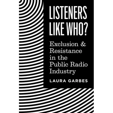 Listeners Like Who?: Exclusion and Resistance in the Public Radio Industry