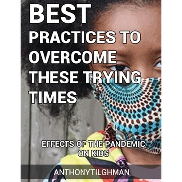 The Effects Of The Pandemic On Kids: Best Practices To Overcome These Trying Times
