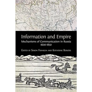 Information and Empire: Mechanisms of Communication in Russia, 1600-1854