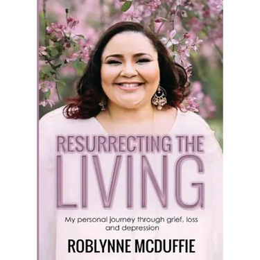 Resurrecting The Living: My personal journey through grief, loss and depression