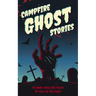 Campfire Ghost Stories: 50+ Bone-Chilling Tales to Tell in the Dark