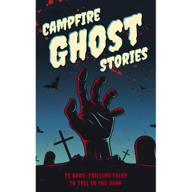 Campfire Ghost Stories: 50+ Bone-Chilling Tales to Tell in the Dark