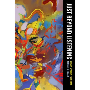 Just Beyond Listening: Essays of Sonic Encounter Volume 5