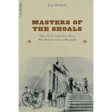 Masters of the Shoals: Tales of the Cape Fear Pilots Who Ran the Union Blockade