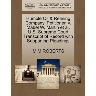 Humble Oil & Refining Company, Petitioner, V. Mabel W. Martin et al. U.S. Supreme Court Transcript of Record with Supporting Pleadings