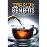 Types of Tea and Their Health Benefits Including Green, White, Black, Matcha, Oolong, Chamomile, Hibiscus, Ginger, Roiboos, Turmeric, Mint, Dandelion