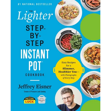 The Lighter Step-By-Step Instant Pot Cookbook: Easy Recipes for a Slimmer, Healthier You--With Photographs of Every Step