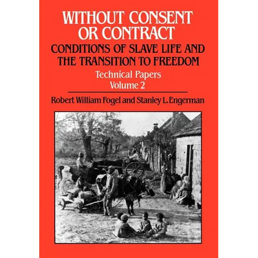 Without Consent or Contract: Conditions of Slave Life and the Transition to Freedom, Technical Papers, Vol. II