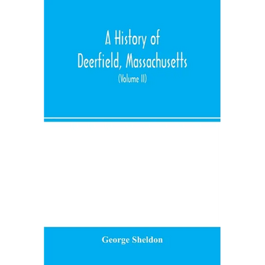 A history of Deerfield, Massachusetts: the times when and the people by whom it was settled, unsettled and resettled: with a special study of the Indi