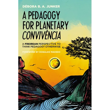 A Pedagogy for Planetary Convivência: A Freirean Perspective to Think Pedagogy Otherwise