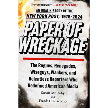 Paper of Wreckage: The Rogues, Renegades, Wiseguys, Wankers, and Relentless Reporters Who Redefined American Media