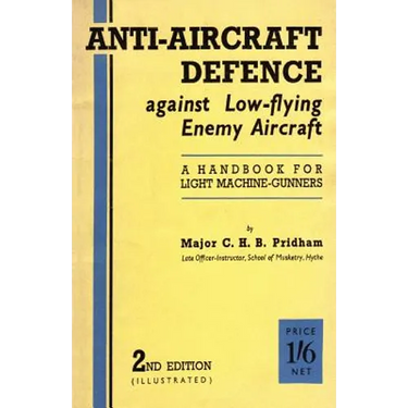 Anti-Aircrafft Defence Against Low-Flying Enemy Aircraft: A Handbook for Light Machine Gunners, Including Particulars of Notable Successes in Recent F