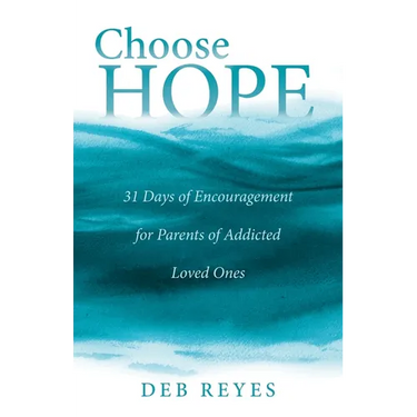 Choose Hope: 31 Days of Encouragement for Parents of Addicted Loved Ones