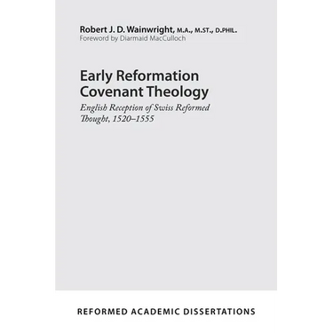 Early Reformation Covenant Theology: English Reception of Swiss Reformed Thought, 1520-1555