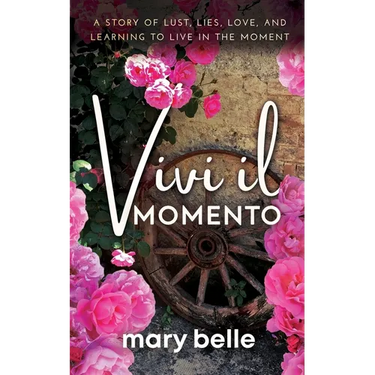 Vivi il Momento: A Story of Lust, Lies, Love, and Learning to Live in the Moment