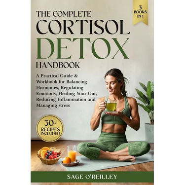 The Complete Cortisol Detox Handbook: A Practical Guide & Workbook for Balancing Hormones, Regulating Emotions, Healing Your Gut, Reducing Inflammatio