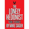 The Lonely Hedonist: True Stories of Sex, Drugs, Dinosaurs and Peter Dinklage