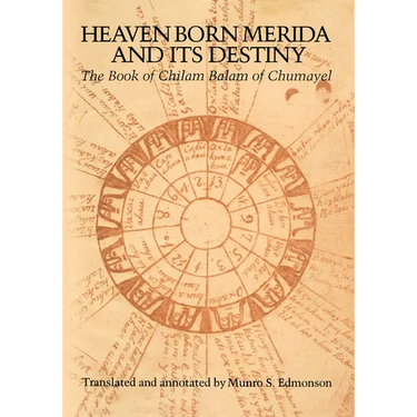 Heaven Born Merida and Its Destiny: The Book of Chilam Balam of Chumayel