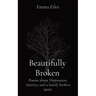 Beautifully Broken: Poems about Depression, Anxiety, and a family broken apart.