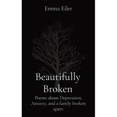 Beautifully Broken: Poems about Depression, Anxiety, and a family broken apart.