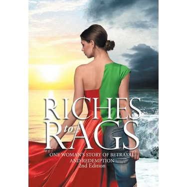 Riches to Rags: One Woman's Story of Betrayal and Redemption (2nd Edition)