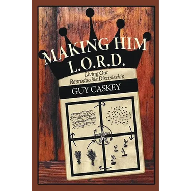 Making Him L.O.R.D.: Living Out Reproducible Discipleship