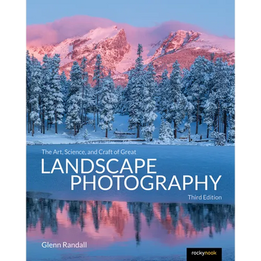 The Art, Science, and Craft of Great Landscape Photography, Third Edition