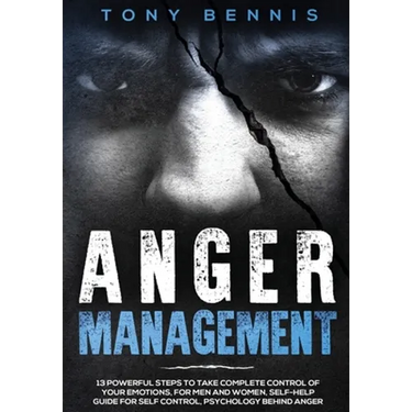 Anger Management: 13 Powerful Steps to Take Complete Control of Your Emotions, For Men and Women, Self-Help Guide for Self Control, Psychology Behind
