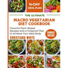 The Ultimate Macro Vegetarian Diet Cookbook: Flavorful Plant-Based Recipes and a Foolproof Plan to Achieve Your Ideal Body.