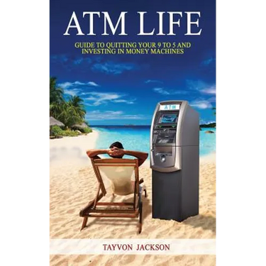 ATM LIfe: Guide to Quitting Your 9 to 5 and Investing in Money Machines