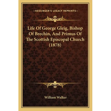 Life Of George Gleig, Bishop Of Brechin, And Primus Of The Scottish Episcopal Church (1878)